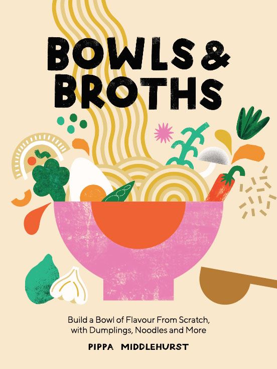 Bowls and Broths by Pippa Middlehurst. Build a bowl of flavour from scratch, with dumplings, noodles and more.